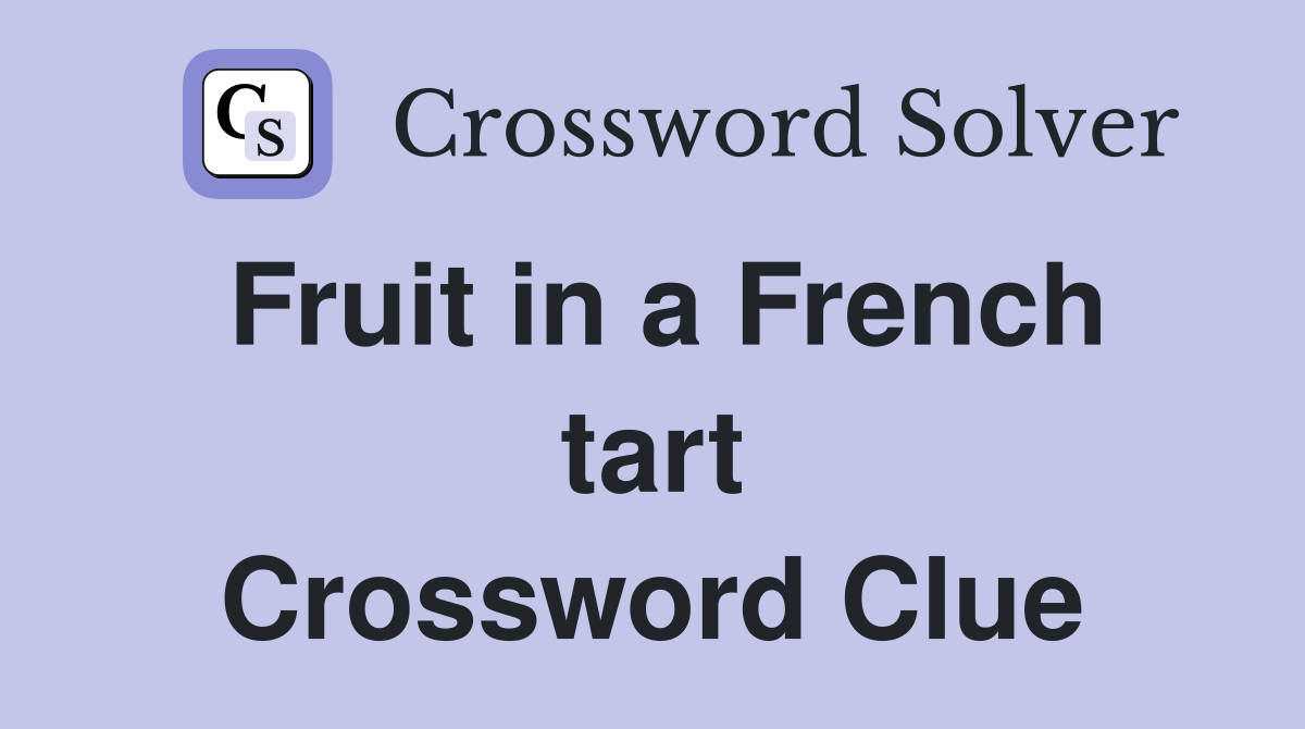 Fruit in a French tart - Crossword Clue Answers - Crossword Solver